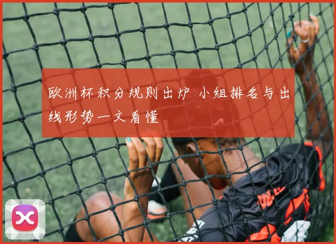 欧洲杯积分规则出炉 小组排名与出线形势一文看懂