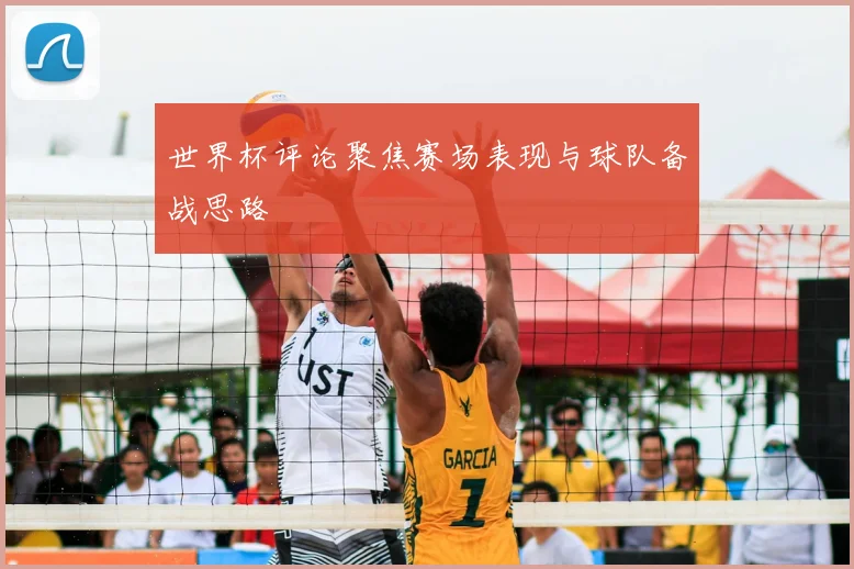 世界杯评论聚焦赛场表现与球队备战思路