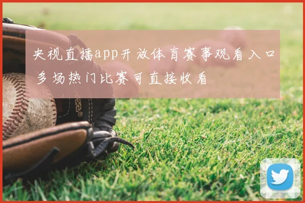 央视直播app开放体育赛事观看入口 多场热门比赛可直接收看