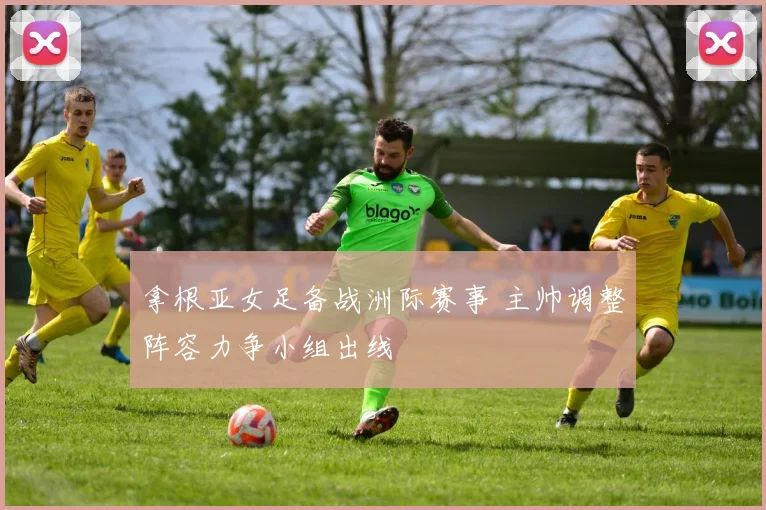 拿根亚女足备战洲际赛事 主帅调整阵容力争小组出线